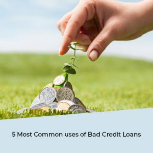 5 Most Common uses of Bad Credit Loans