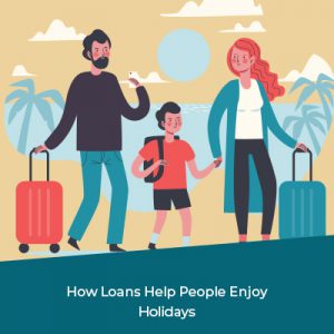 How Loans Help People Enjoy Holidays