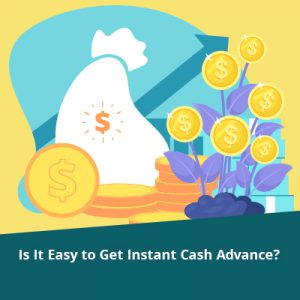 Is It Easy to Get an Instant Cash Advance